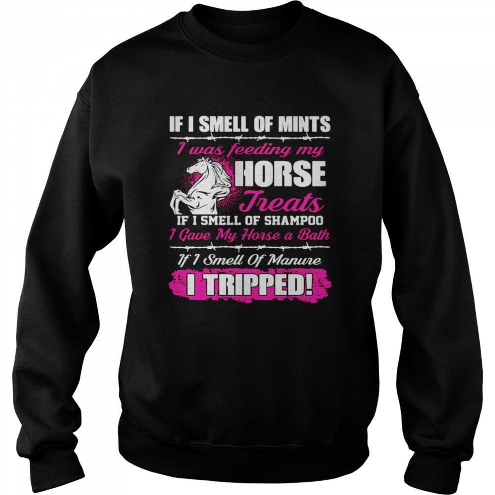 If I Smell Of Mints I Was Feeding My Horse Treats  Sweatshirt